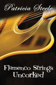 Title: Flamenco Strings Uncorked, Author: Patricia Steele Dr