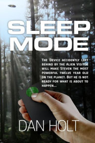 Title: Sleep Mode: The device for inducing the SLEEP MODE on Earth's creatures was left behind by the escaping alien visitor. Steven found it. Now, only a 30 year old secret will keep it from ruining his life, forever., Author: Dan Holt