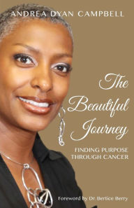 Title: The Beautiful Journey: Finding Purpose Through Cancer, Author: Andrea Dyan Campbell