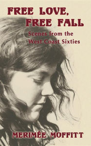 Title: Free Love, Free Fall: Scenes from the West Coast Sixties, Author: Markus H F Mohler