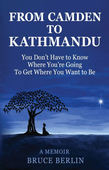From Camden to Kathmandu: You Don't Have to Know Where You're Going, To Get Where You Want to Be