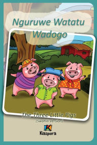 Title: Nguruwe Watatu Wadogo - Swahili Children's Book: The Three Little Pigs (Swahili Version), Author: Kiazpora
