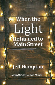 Title: When the Light Returned to Main Street: A Collection of Stories to Celebrate the Season, Author: Jeff Hampton