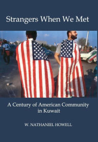Title: Strangers When We Met: A Century of American Community in Kuwait, Author: W Nathaniel Howell