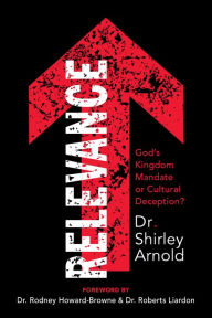 Title: Relevance: God's Kingdom Mandate or Cultural Deception?, Author: Dr. Shirley Arnold