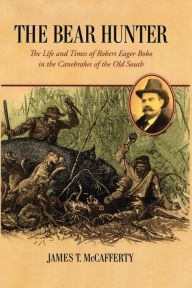 Title: The Bear Hunter: The Life and Times of Robert Eager Bobo in the Canebrakes of the Old South, Author: Mary Brock Bobo