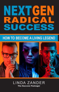 Title: NEXT GEN RADICAL SUCCESS: How to Become a Living Legend, Author: Linda Zander
