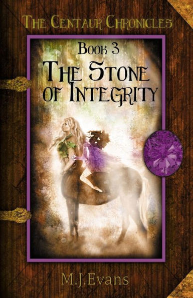 The Stone of Integrity: Book 3 of the Centaur Chronicles