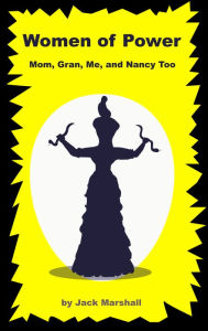 Title: Women of Power: Mom, Gran, Me (And Nancy Too), Author: Jack Marshall