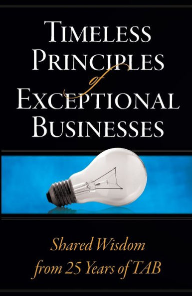 Timeless Principles of Exceptional Businesses: Shared Wisdom from 25 Years TAB