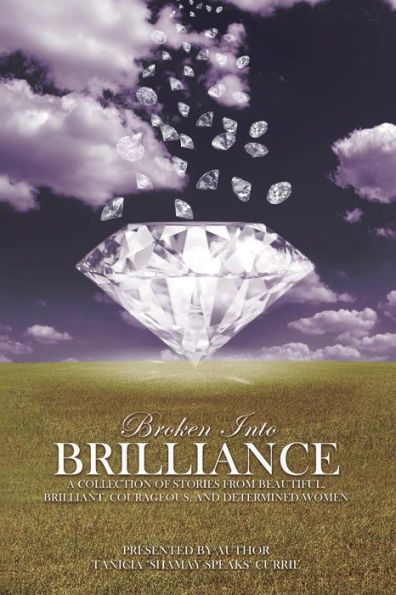 Broken Into Brilliance: A collection of stories from beautiful, brilliant, courageous, and determined women