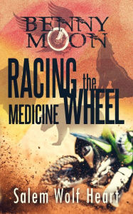 Title: Benny Moon: Racing the Medicine Wheel, Author: Salem Wolf Heart