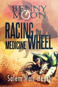 Title: Benny Moon: Racing the Medicine Wheel, Author: Salem Wolf Heart