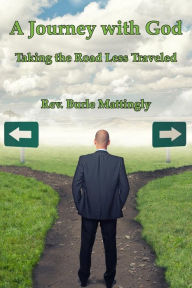 Title: A Journey with God: Taking the Road Less Traveled, Author: Burle Mattingly