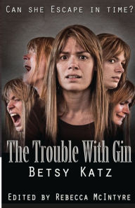 Title: The Trouble With Gin, Author: Betsy Katz