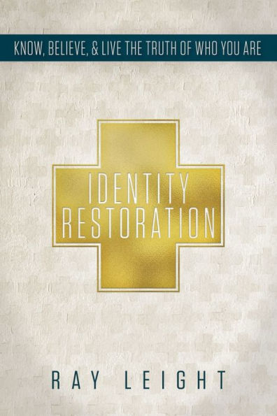 Identity Restoration: Know, Believe, & Live the Truth of Who You Are