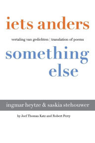 Title: iets anders something else: vertaling van gedichten translation of poems, Author: Robert Perry