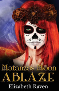 Title: Matanzas Moon: Ablaze, Author: Elizabeth Raven