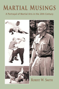 Title: Martial Musings: A Portrayal of Martial Arts in the 20th Century, Author: Robert W. Smith