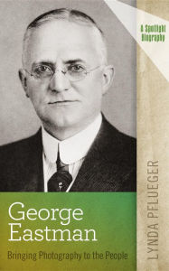 George Eastman: Bringing Photography to the People