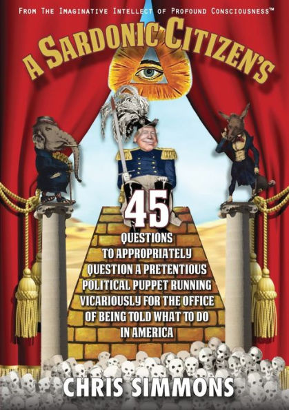 a Sardonic Citizen's 45 Questions To Appropriately Question Pretentious Political Puppet Running Vicariously for the Office of Being Told What Do America