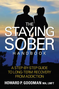 Title: The Staying Sober Handbook: A Step-by-Step Guide to Long Term Recovery from Addiction, Author: Howard P. Goodman