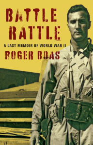 Title: Battle Rattle: A Last Memoir of WW II, Author: Roger Boas