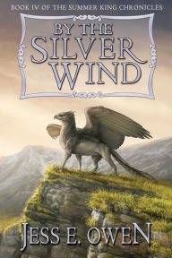 Title: By the Silver Wind: Book IV of the Summer King Chronicles, Author: Jess E Owen