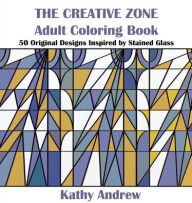 Title: The Creative Zone: An Adult Coloring Book Inspired by Stained Glass, Author: Kathy Andrew