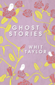 Title: Ghost Stories, Author: Whit Taylor