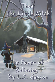 Title: Thea: The Little Witch: The Power of Believing, Author: L.S. Gagnon