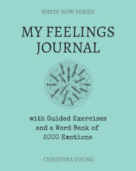 Title: My Feelings Journal: with Guided Exercises and a Word Bank of 2000 Emotions, Author: Christina Young