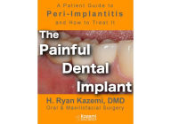 Title: The Painful Dental Implant: Patient's Guide to Peri-Implantitis, Author: H. Ryan Kazemi DMD