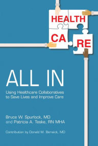 Title: All In: Using Healthcare Collaboratives to Save Lives and Improve Care, Author: Bruce W Spurlock