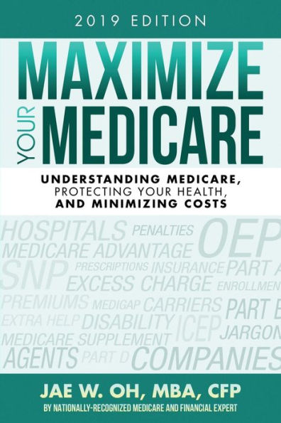 Maximize Your Medicare (2019 Edition): Understanding Medicare, Protecting Your Health, and Minimizing Costs