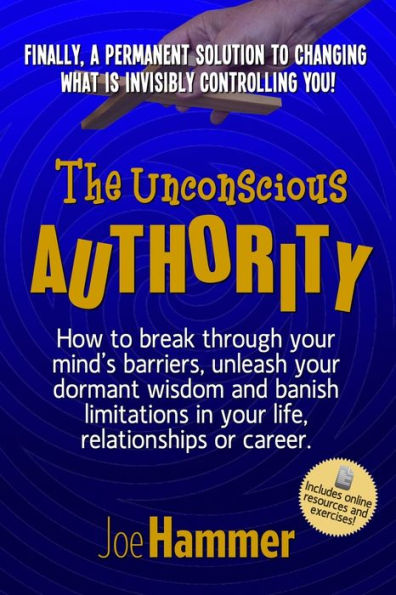 The Unconscious Authority: How to Break Through Your Mind's Barriers, Unleash Your Dormant Wisdom and Banish Limitations in Your Life, Relationships or Career