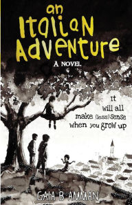 Title: An Italian Adventure: It will all make (less) sense when you grow up, Author: Gaia B Amman