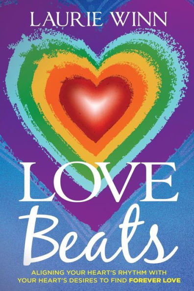 Love Beats: Aligning Your Heart's Rhythm with Your Heart's Desires to Find Forever Love