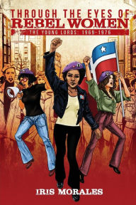 Title: Through the Eyes of Rebel Women: The Young Lords 1969-1976, Author: Iris Morales