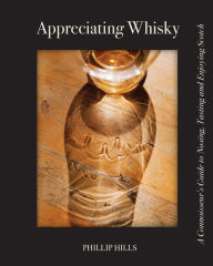 Title: Appreciating Whisky: The Connoisseur's Guide to Nosing, Tasting and Enjoying Scotch, Author: Phillip Hills