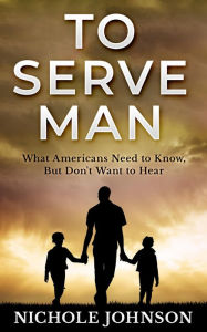 Title: To Serve Man: What Americans Need to Know, But Don't Want to Hear, Author: Nichole Johnson