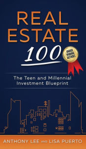 Title: Real Estate 100: The Teen and Millennial Investment Blueprint, Author: Anthony Lee
