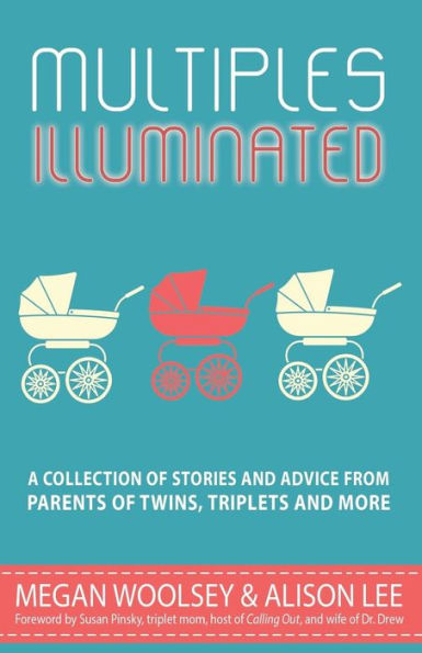 Multiples Illuminated: A Collection of Stories and Advice From Parents Twins, Triplets More