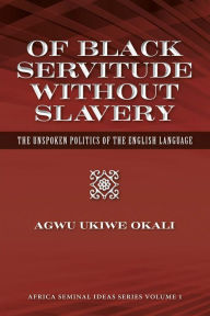 Title: Of Black Servitude Without Slavery: The Unspoken Politics of the English Language, Author: Tessa Ferreyros