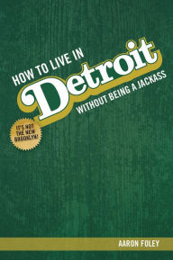 Title: How to Live in Detroit Without Being a Jackass, Author: Gregory S. Trachta