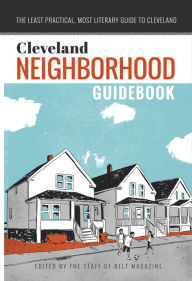 Title: Cleveland Neighborhood Guidebook: The Least Practical, Most Literary Guide to Cleveland, Author: Anne Trubek