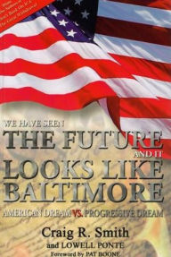 Title: We Have Seen the Future and It Looks Like Baltimore: American Dream Vs. Progressive Dream, Author: Craig R. Smith