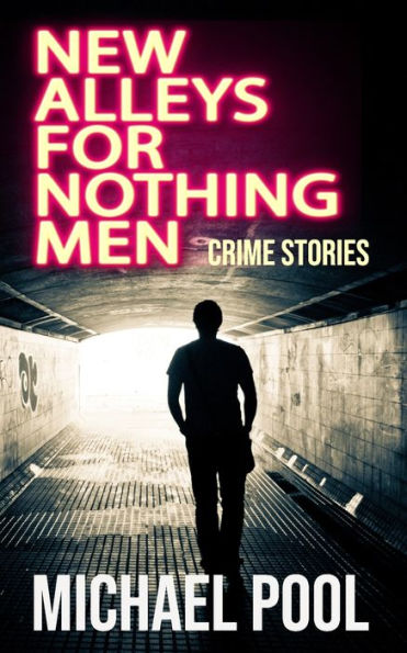 New Alleys For Nothing Men: Noir Stories