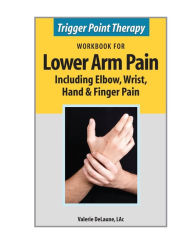 Title: Trigger Point Therapy Workbook for Lower Arm Pain: including Elbow, Wrist, Hand & Finger Pain, Author: Valerie Delaune