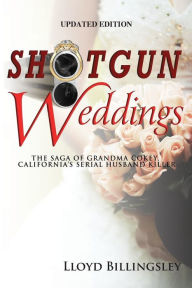 Title: Shotgun Weddings: The Saga of Grandma Cokey, California's Serial Husband Killer, Author: Lloyd Billingsley
